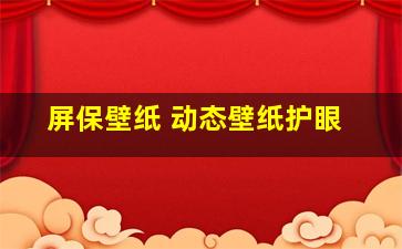 屏保壁纸 动态壁纸护眼